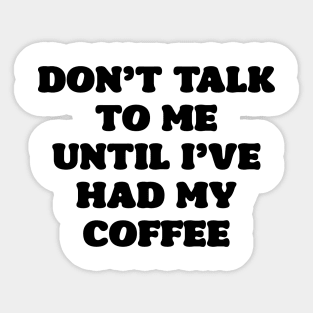 Don't Talk to Me Until I've Had My Coffee Sticker